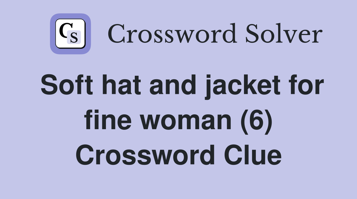 Soft hat and jacket for fine woman (6) Crossword Clue Answers